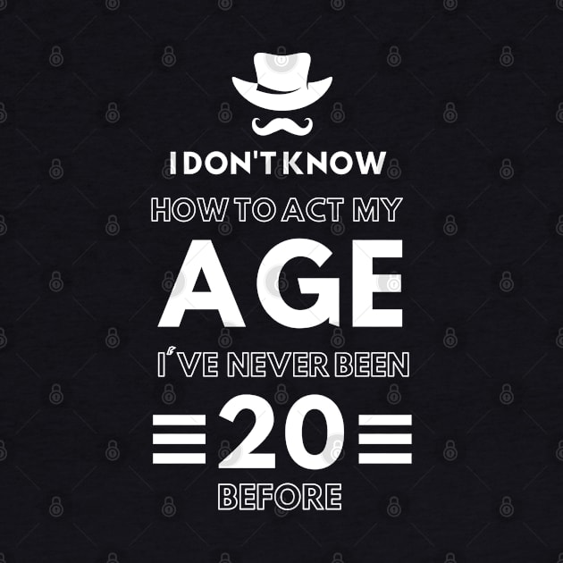 I don't know how to act at my age. I've never been this old before by TigrArt